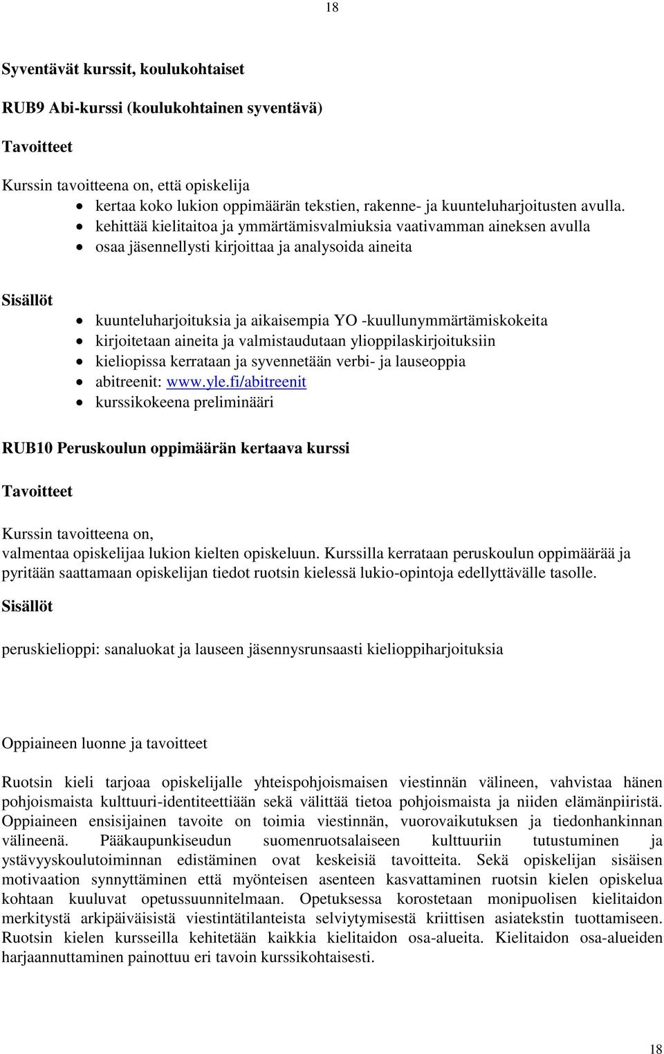 kirjoitetaan aineita ja valmistaudutaan ylioppilaskirjoituksiin kieliopissa kerrataan ja syvennetään verbi- ja lauseoppia abitreenit: www.yle.