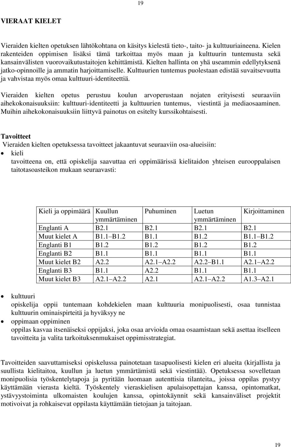 Kielten hallinta on yhä useammin edellytyksenä jatko-opinnoille ja ammatin harjoittamiselle. Kulttuurien tuntemus puolestaan edistää suvaitsevuutta ja vahvistaa myös omaa kulttuuri-identiteettiä.