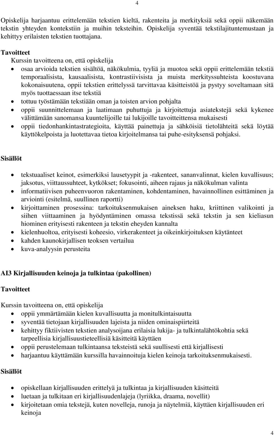 osaa arvioida tekstien sisältöä, näkökulmia, tyyliä ja muotoa sekä oppii erittelemään tekstiä temporaalisista, kausaalisista, kontrastiivisista ja muista merkityssuhteista koostuvana kokonaisuutena,