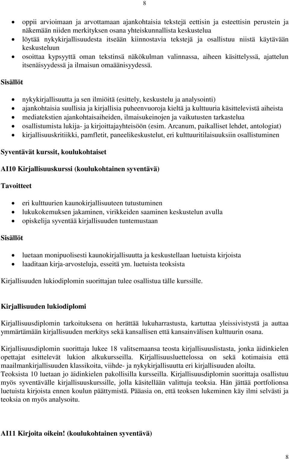 nykykirjallisuutta ja sen ilmiöitä (esittely, keskustelu ja analysointi) ajankohtaisia suullisia ja kirjallisia puheenvuoroja kieltä ja kulttuuria käsittelevistä aiheista mediatekstien