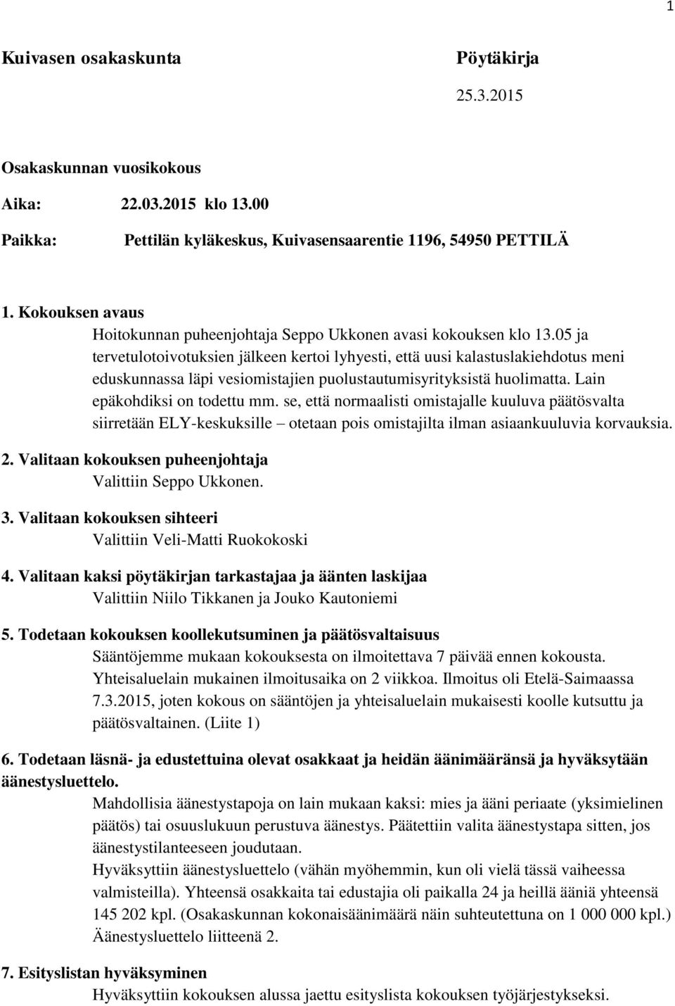 05 ja tervetulotoivotuksien jälkeen kertoi lyhyesti, että uusi kalastuslakiehdotus meni eduskunnassa läpi vesiomistajien puolustautumisyrityksistä huolimatta. Lain epäkohdiksi on todettu mm.