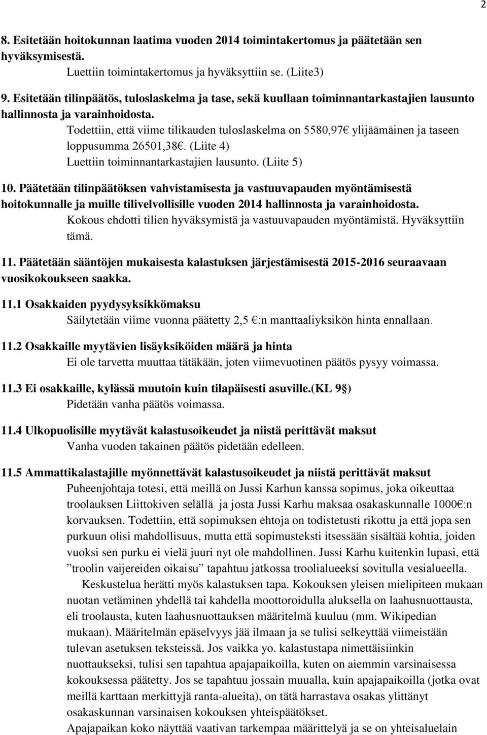 Todettiin, että viime tilikauden tuloslaskelma on 5580,97 ylijäämäinen ja taseen loppusumma 26501,38. (Liite 4) Luettiin toiminnantarkastajien lausunto. (Liite 5) 10.