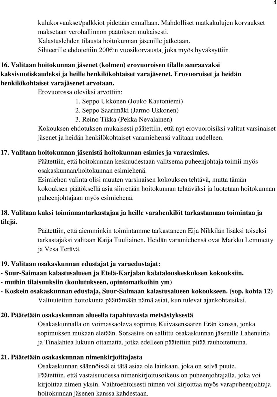 Valitaan hoitokunnan jäsenet (kolmen) erovuoroisen tilalle seuraavaksi kaksivuotiskaudeksi ja heille henkilökohtaiset varajäsenet. Erovuoroiset ja heidän henkilökohtaiset varajäsenet arvotaan.