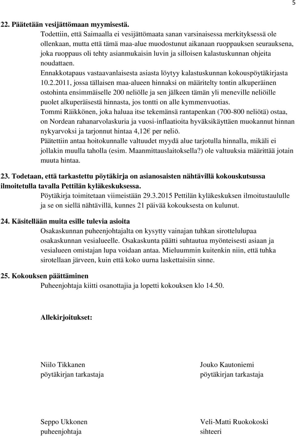 asianmukaisin luvin ja silloisen kalastuskunnan ohjeita noudattaen. Ennakkotapaus vastaavanlaisesta asiasta löytyy kalastuskunnan kokouspöytäkirjasta 10.2.