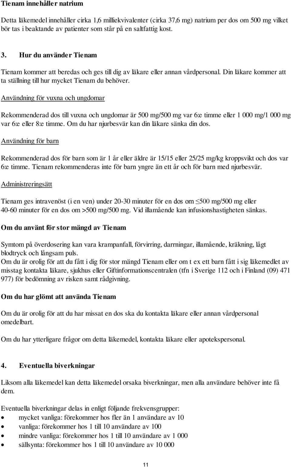 Användning för vuxna och ungdomar Rekommenderad dos till vuxna och ungdomar är 500 mg/500 mg var 6:e timme eller 1 000 mg/1 000 mg var 6:e eller 8:e timme.