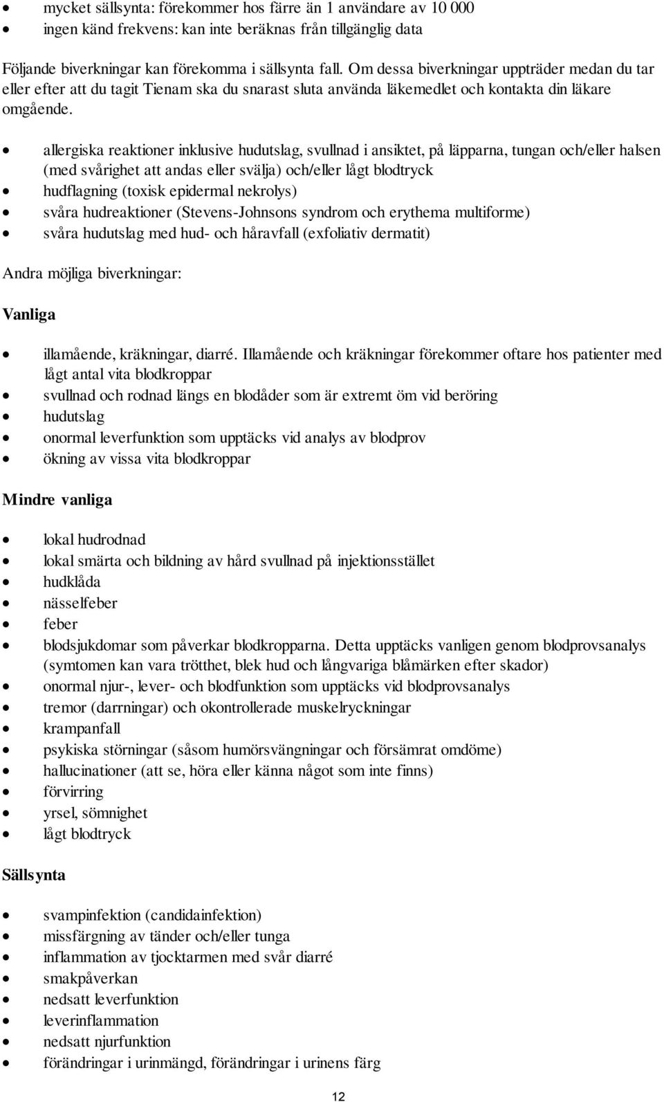 allergiska reaktioner inklusive hudutslag, svullnad i ansiktet, på läpparna, tungan och/eller halsen (med svårighet att andas eller svälja) och/eller lågt blodtryck hudflagning (toxisk epidermal