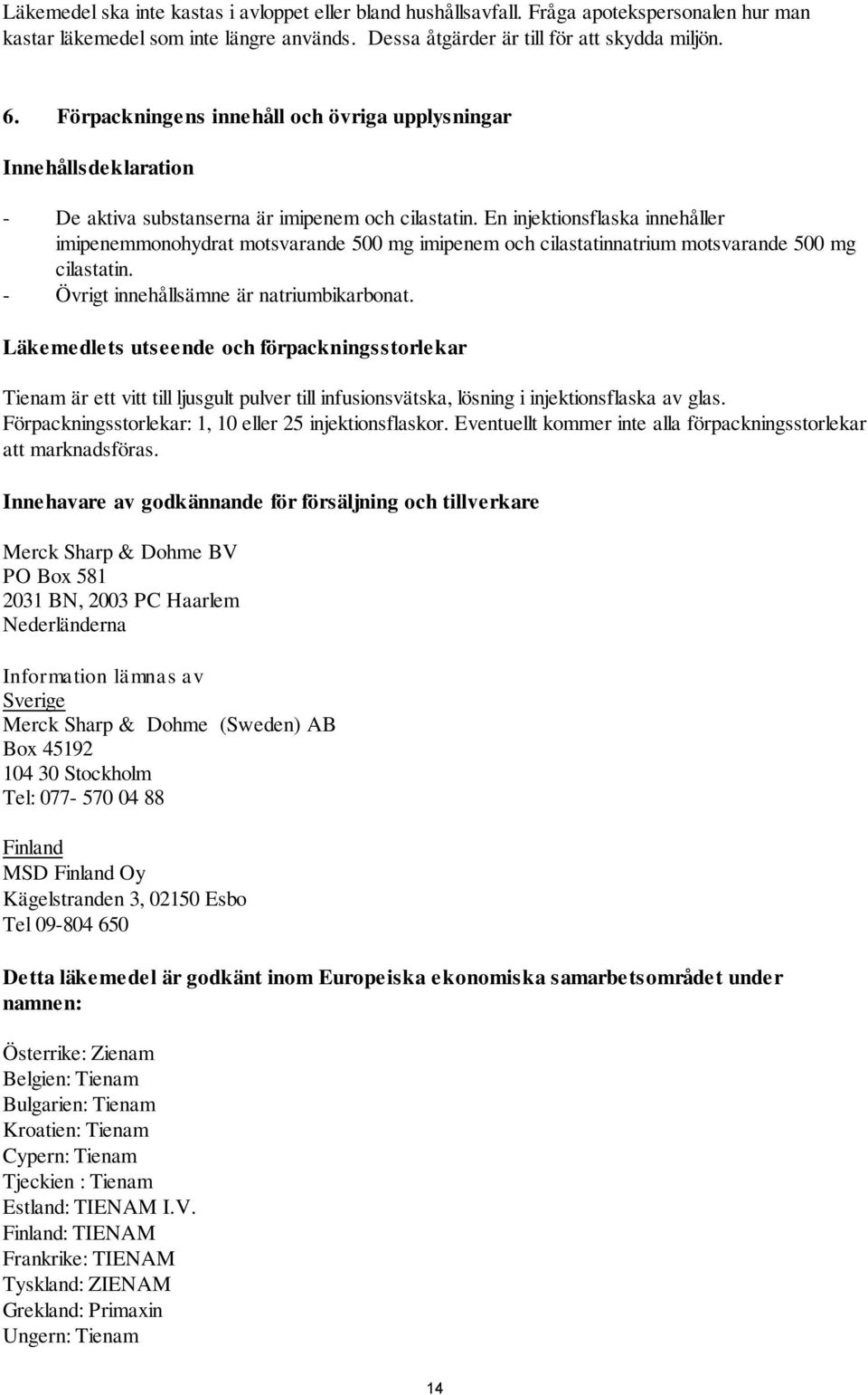 En injektionsflaska innehåller imipenemmonohydrat motsvarande 500 mg imipenem och cilastatinnatrium motsvarande 500 mg cilastatin. - Övrigt innehållsämne är natriumbikarbonat.