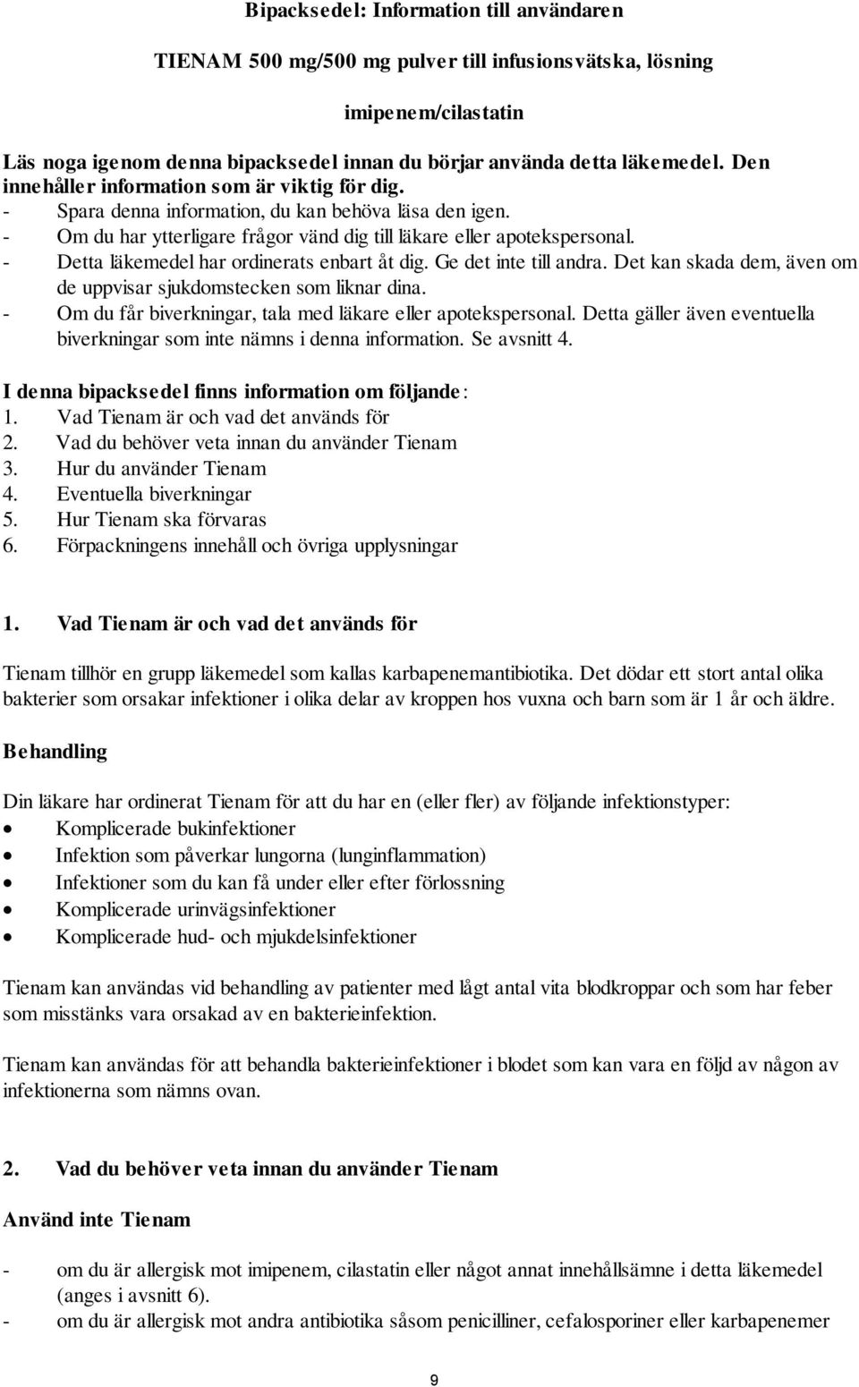 - Detta läkemedel har ordinerats enbart åt dig. Ge det inte till andra. Det kan skada dem, även om de uppvisar sjukdomstecken som liknar dina.