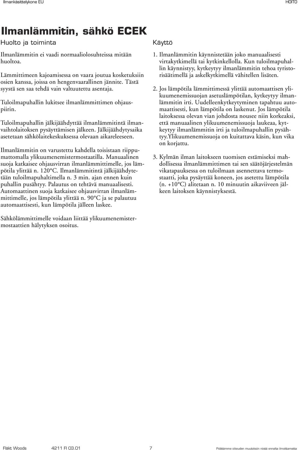 Tuloilmapuhallin jälkijäähdyttää ilmanlämmitintä ilmanvaihtolaitoksen pysäyttämisen jälkeen. Jälkijäähdytysaika asetetaan sähkölaitekeskuksessa olevaan aikareleeseen.