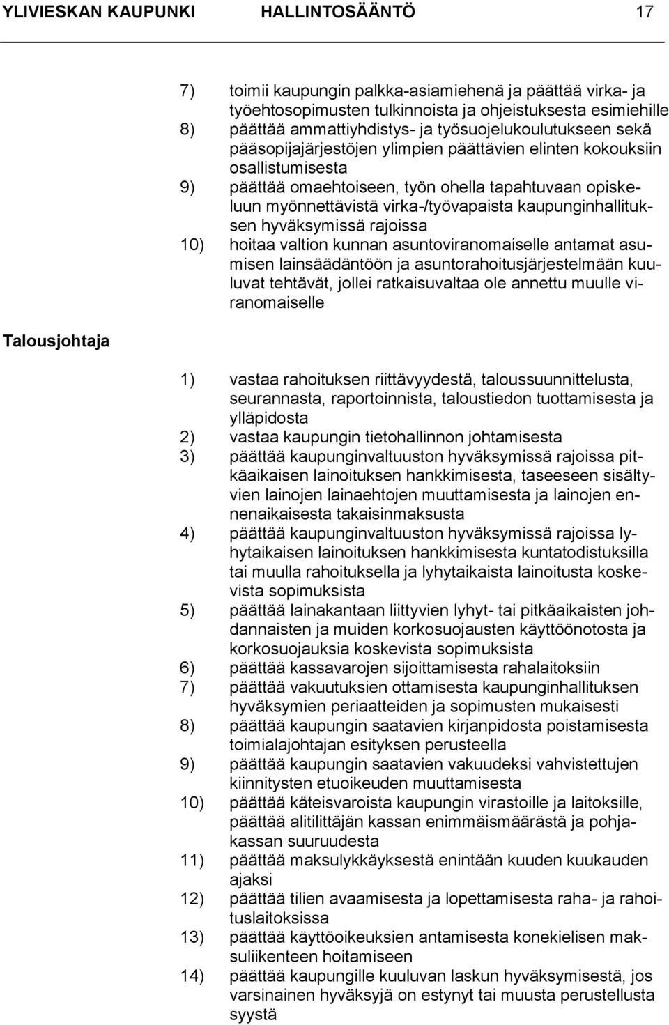 virka-/työvapaista kaupunginhallituksen hyväksymissä rajoissa 10) hoitaa valtion kunnan asuntoviranomaiselle antamat asumisen lainsäädäntöön ja asuntorahoitusjärjestelmään kuuluvat tehtävät, jollei