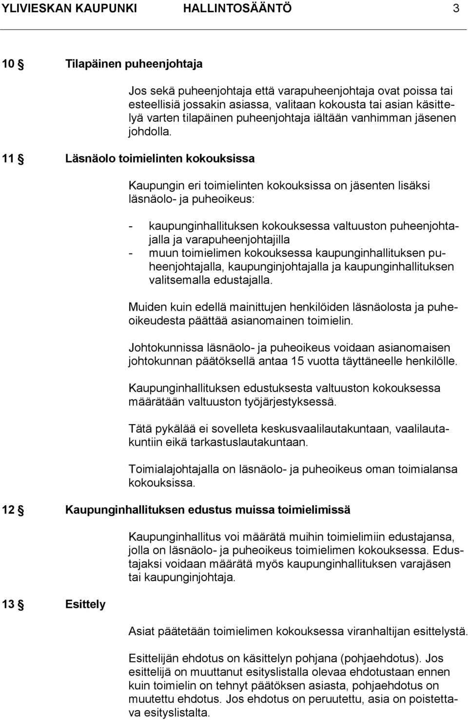 11 Läsnäolo toimielinten kokouksissa Kaupungin eri toimielinten kokouksissa on jäsenten lisäksi läsnäolo- ja puheoikeus: - kaupunginhallituksen kokouksessa valtuuston puheenjohtajalla ja