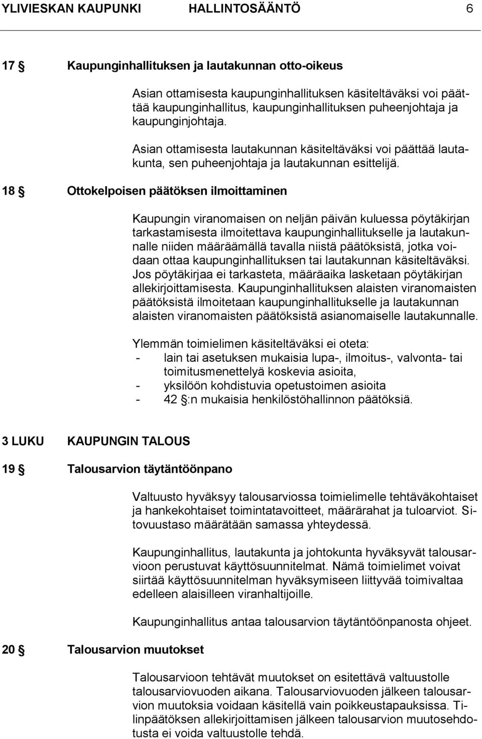 18 Ottokelpoisen päätöksen ilmoittaminen Kaupungin viranomaisen on neljän päivän kuluessa pöytäkirjan tarkastamisesta ilmoitettava kaupunginhallitukselle ja lautakunnalle niiden määräämällä tavalla