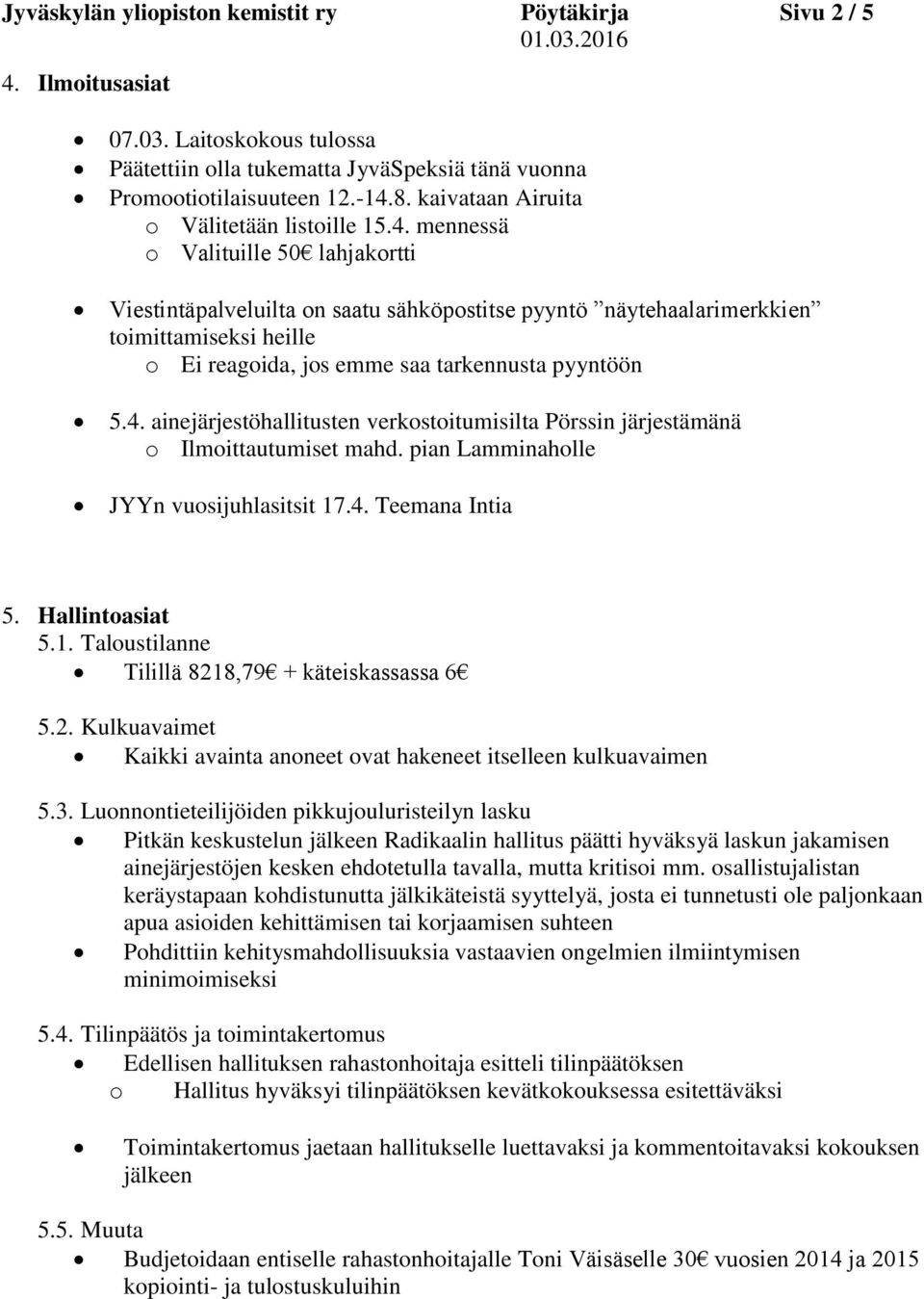 mennessä o Valituille 50 lahjakortti Viestintäpalveluilta on saatu sähköpostitse pyyntö näytehaalarimerkkien toimittamiseksi heille o Ei reagoida, jos emme saa tarkennusta pyyntöön 5.4.