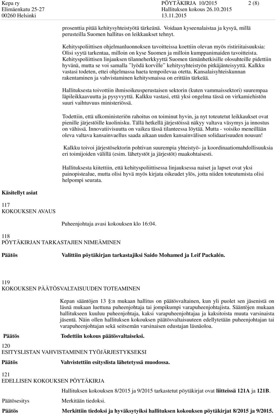 Kehityspoliittisen ohjelmanluonnoksen tavoitteissa koettiin olevan myös ristiriitaisuuksia: Olisi syytä tarkentaa, milloin on kyse Suomen ja milloin kumppanimaiden tavoitteista.