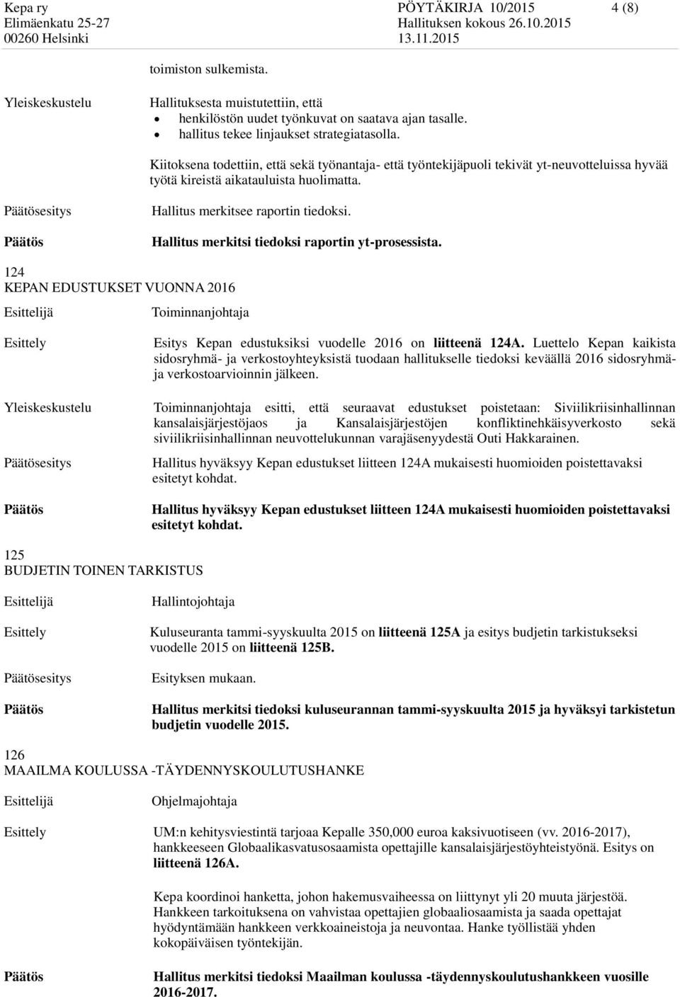 Hallitus merkitsi tiedoksi raportin yt-prosessista. 124 KEPAN EDUSTUKSET VUONNA 2016 esitys Esitys Kepan edustuksiksi vuodelle 2016 on liitteenä 124A.