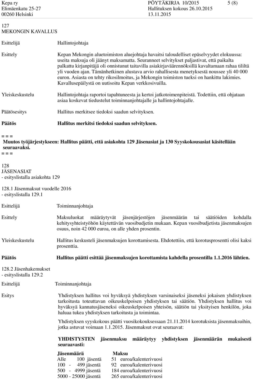 Tämänhetkinen alustava arvio rahallisesta menetyksestä noussee yli 40 000 euron. Asiasta on tehty rikosilmoitus, ja Mekongin toimiston tueksi on hankittu lakimies.