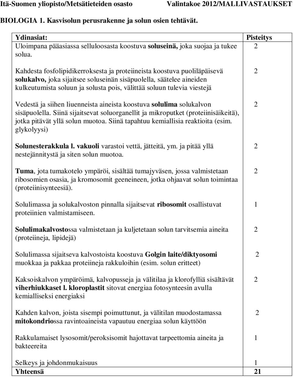 Kahdesta fosfolipidikerroksesta ja proteiineista koostuva puoliläpäisevä solukalvo, joka sijaitsee soluseinän sisäpuolella, säätelee aineiden kulkeutumista soluun ja solusta pois, välittää soluun