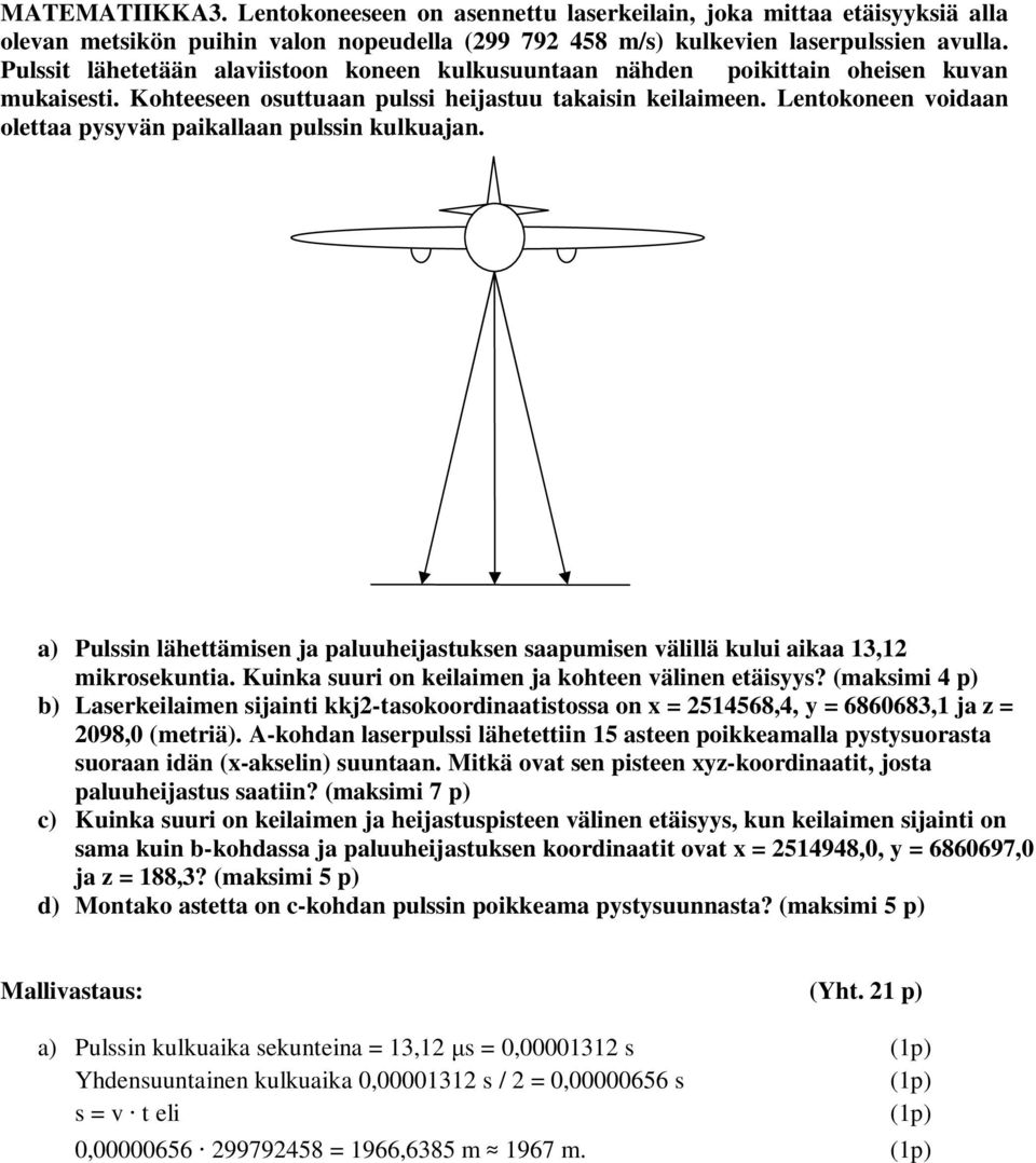 Lentokoneen voidaan olettaa pysyvän paikallaan pulssin kulkuajan. a) Pulssin lähettämisen ja paluuheijastuksen saapumisen välillä kului aikaa 3, mikrosekuntia.