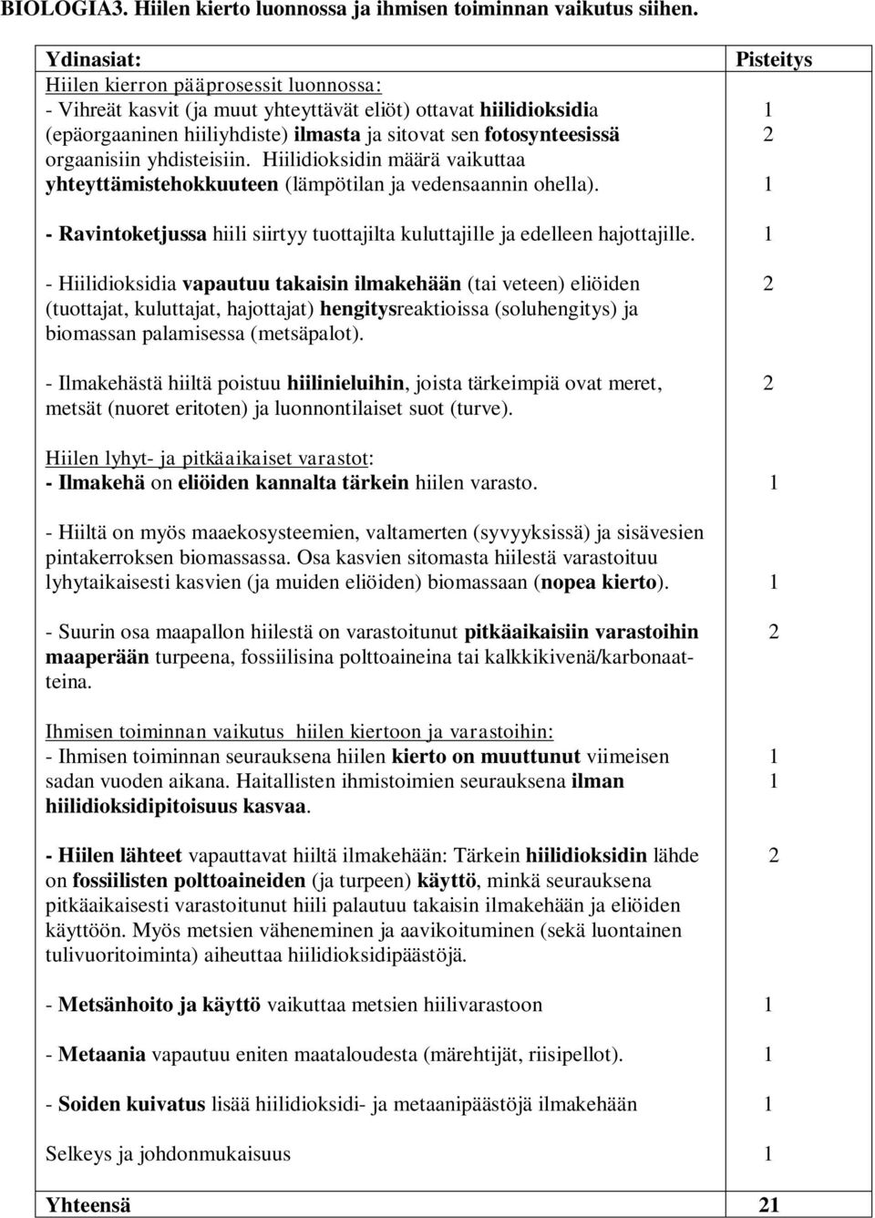 yhdisteisiin. Hiilidioksidin määrä vaikuttaa yhteyttämistehokkuuteen (lämpötilan ja vedensaannin ohella). - Ravintoketjussa hiili siirtyy tuottajilta kuluttajille ja edelleen hajottajille.