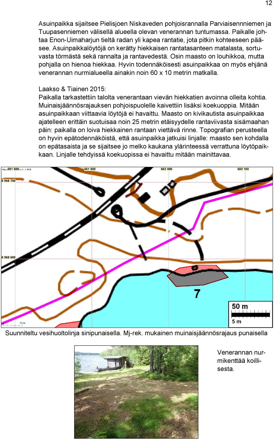 Asuinpaikkalöytöjä on kerätty hiekkaisen rantatasanteen matalasta, sortuvasta törmästä sekä rannalta ja rantavedestä. Osin maasto on louhikkoa, mutta pohjalla on hienoa hiekkaa.