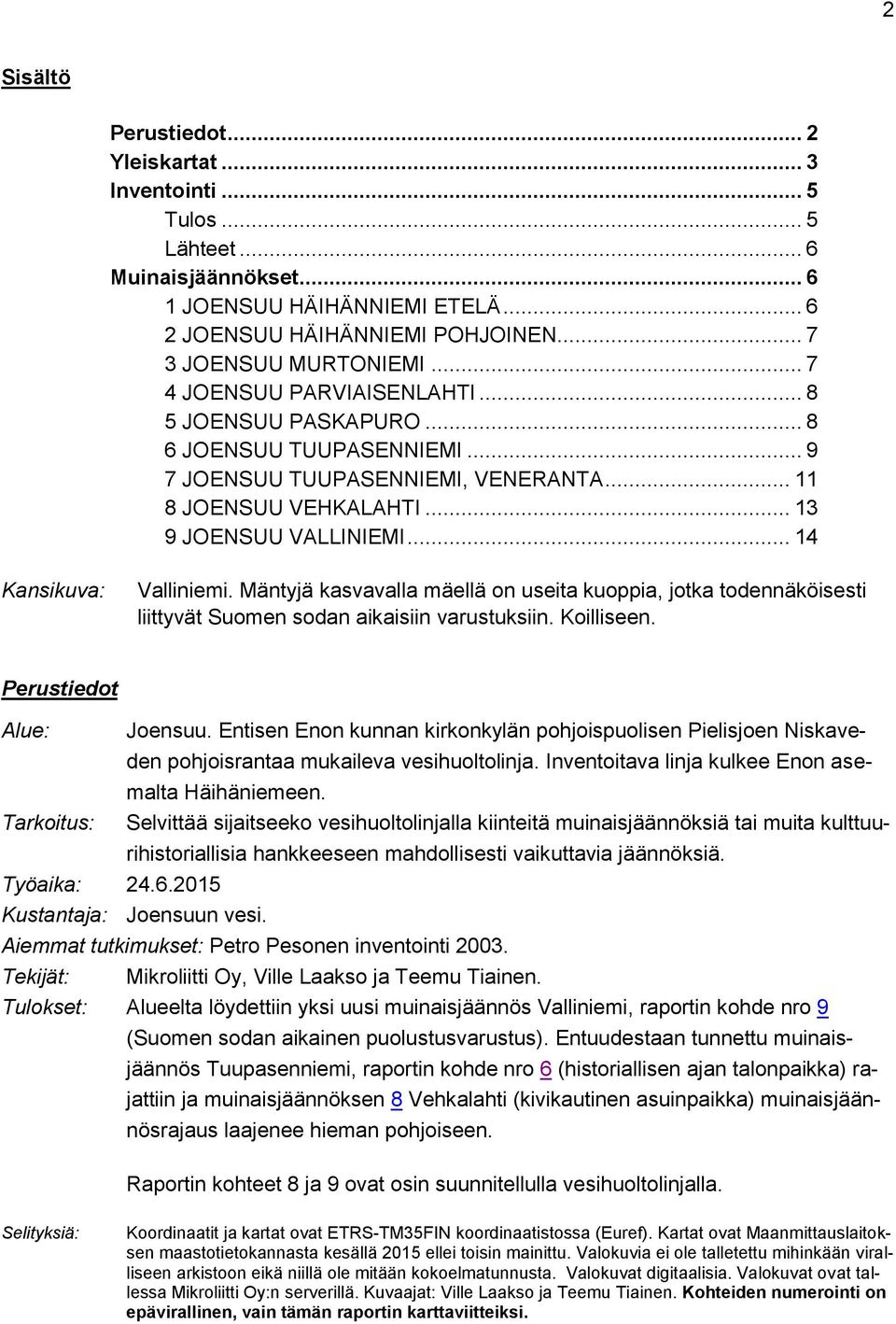 .. 14 Kansikuva: Valliniemi. Mäntyjä kasvavalla mäellä on useita kuoppia, jotka todennäköisesti liittyvät Suomen sodan aikaisiin varustuksiin. Koilliseen. Perustiedot Alue: Joensuu.