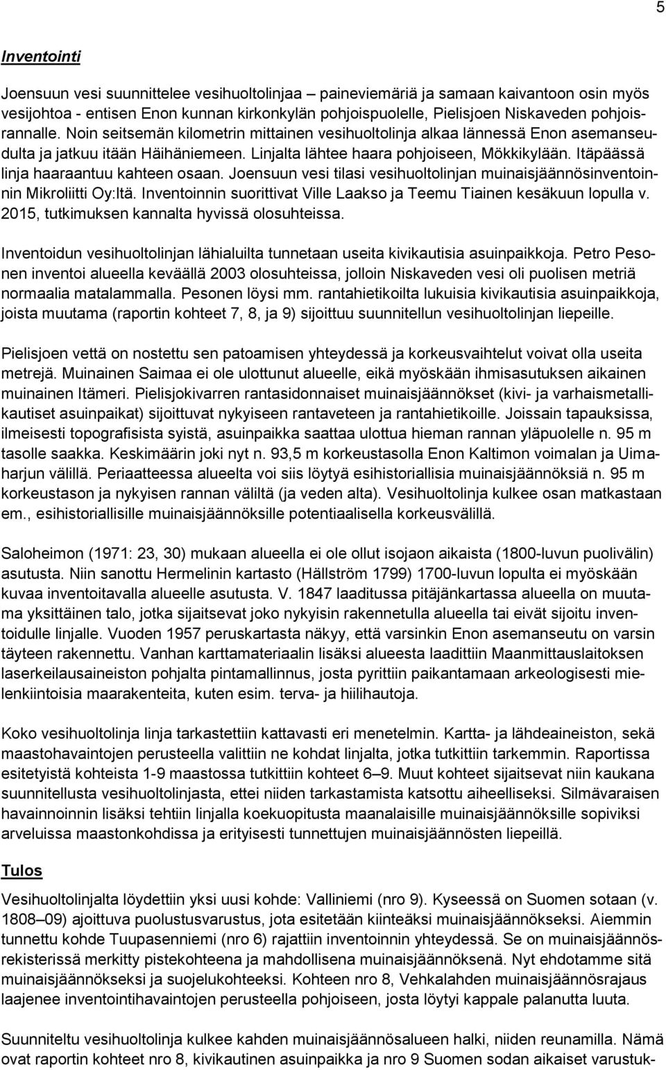 Itäpäässä linja haaraantuu kahteen osaan. Joensuun vesi tilasi vesihuoltolinjan muinaisjäännösinventoinnin Mikroliitti Oy:ltä.