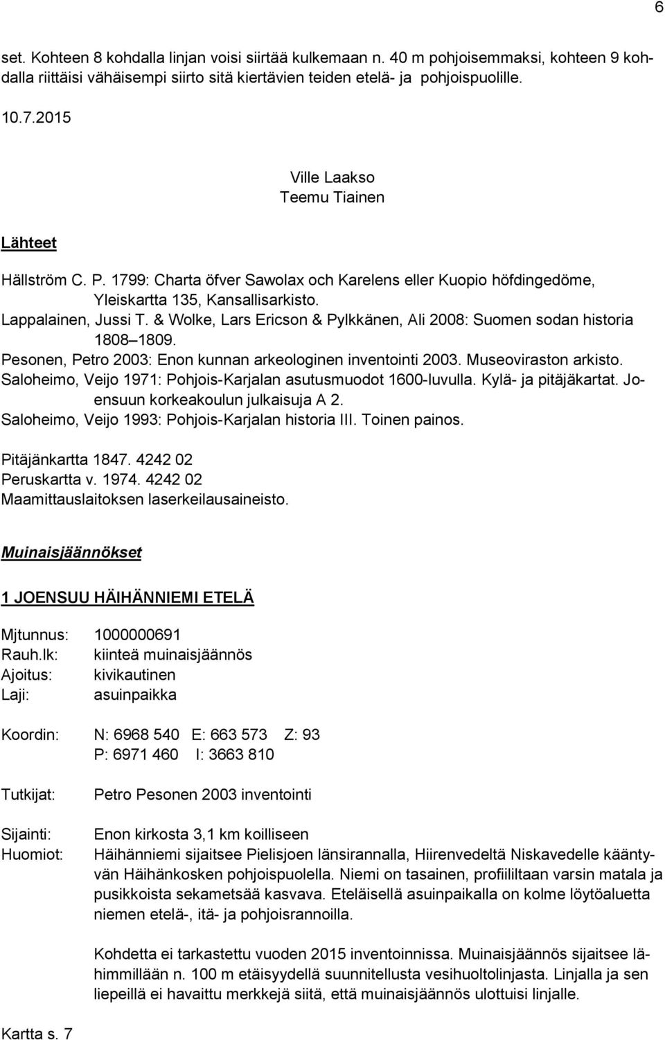 & Wolke, Lars Ericson & Pylkkänen, Ali 2008: Suomen sodan historia 1808 1809. Pesonen, Petro 2003: Enon kunnan arkeologinen inventointi 2003. Museoviraston arkisto.