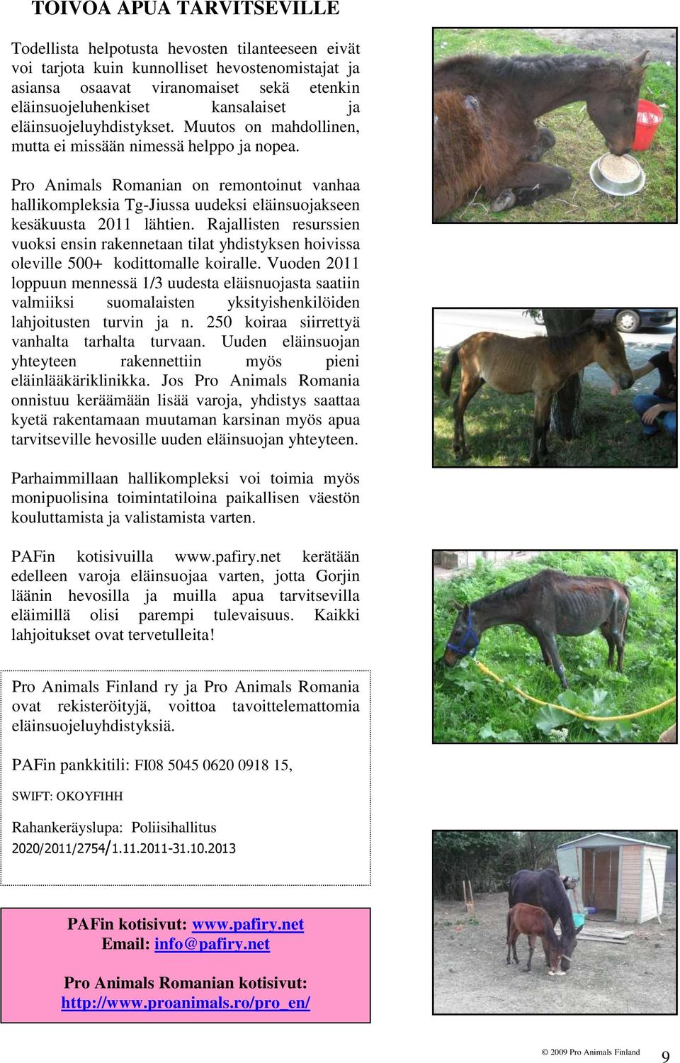 Pro Animals Romanian on remontoinut vanhaa hallikompleksia Tg-Jiussa uudeksi eläinsuojakseen kesäkuusta 2011 lähtien.