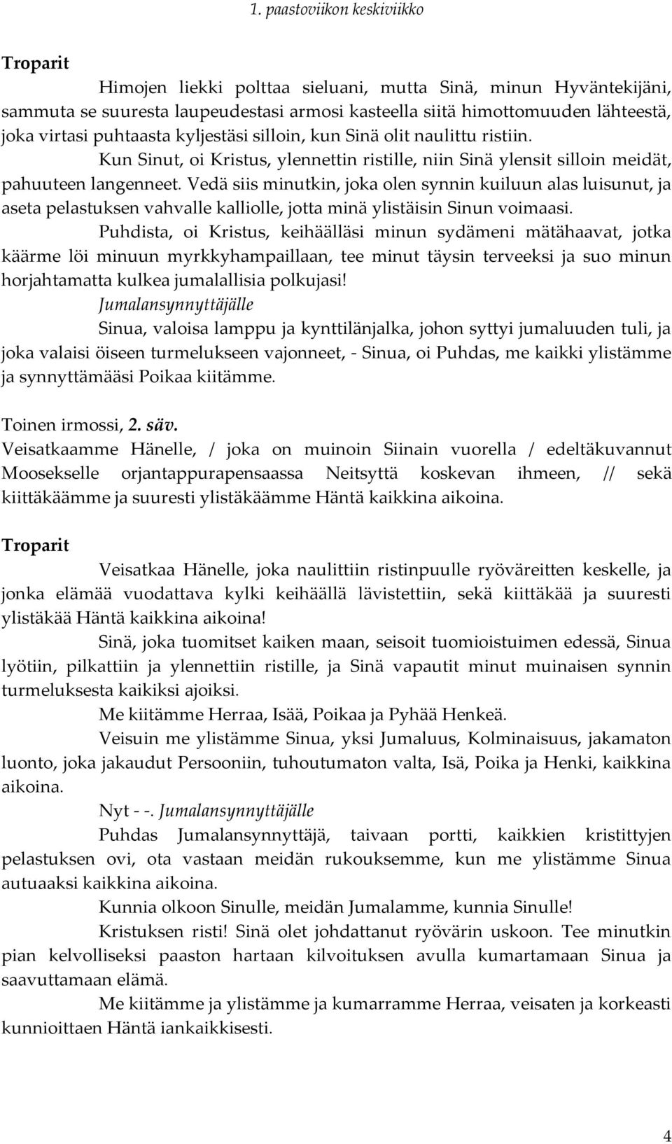 Vedä siis minutkin, joka olen synnin kuiluun alas luisunut, ja aseta pelastuksen vahvalle kalliolle, jotta minä ylistäisin Sinun voimaasi.