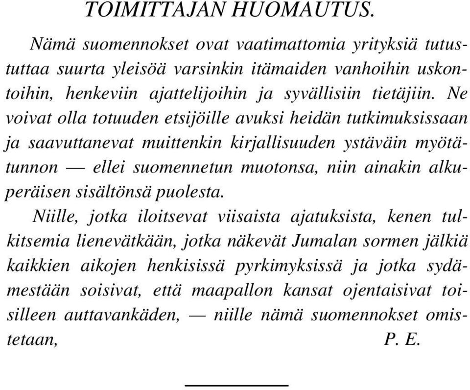 Ne voivat olla totuuden etsijöille avuksi heidän tutkimuksissaan ja saavuttanevat muittenkin kirjallisuuden ystäväin myötätunnon ellei suomennetun muotonsa, niin ainakin