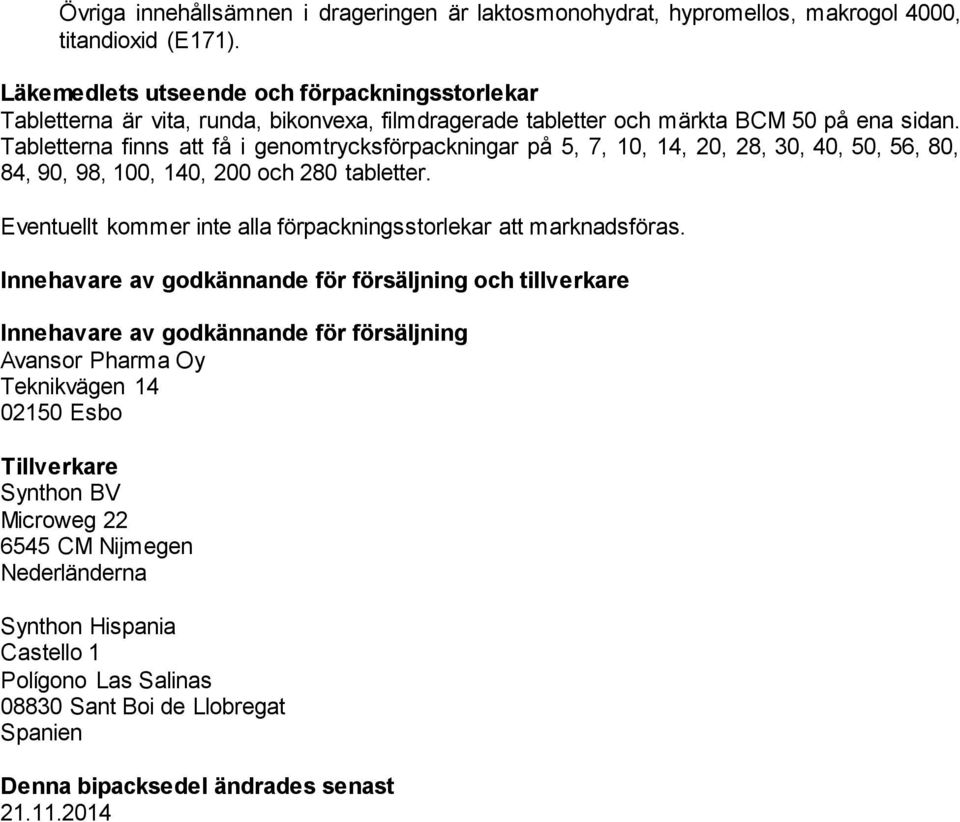 Tabletterna finns att få i genomtrycksförpackningar på 5, 7, 10, 14, 20, 28, 30, 40, 50, 56, 80, 84, 90, 98, 100, 140, 200 och 280 tabletter.