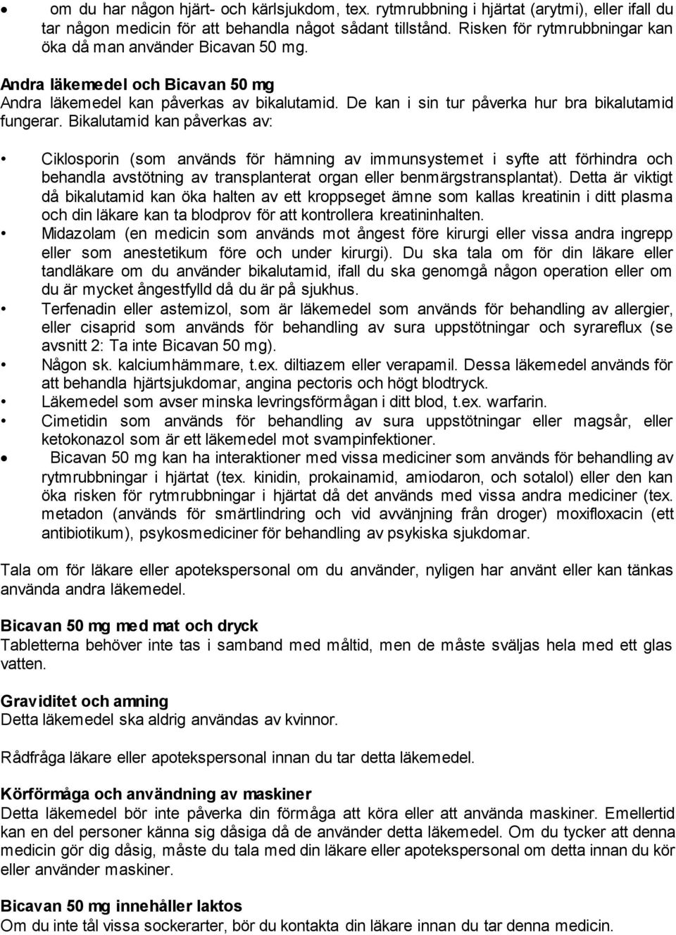 Bikalutamid kan påverkas av: Ciklosporin (som används för hämning av immunsystemet i syfte att förhindra och behandla avstötning av transplanterat organ eller benmärgstransplantat).