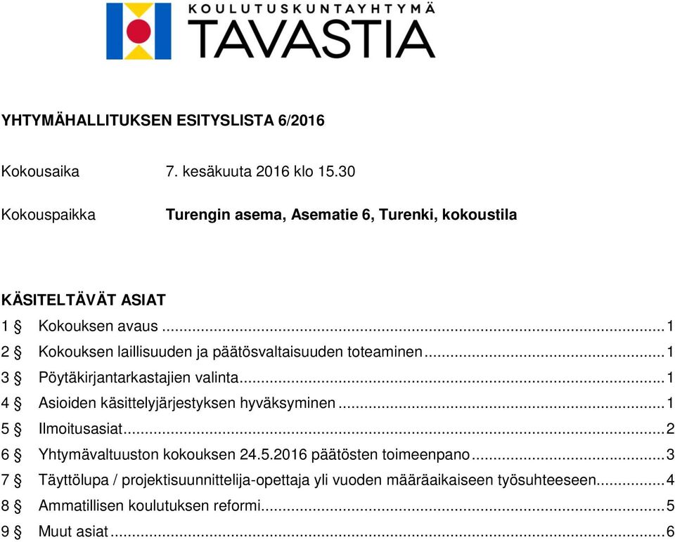 .. 1 2 Kokouksen laillisuuden ja päätösvaltaisuuden toteaminen... 1 3 Pöytäkirjantarkastajien valinta.