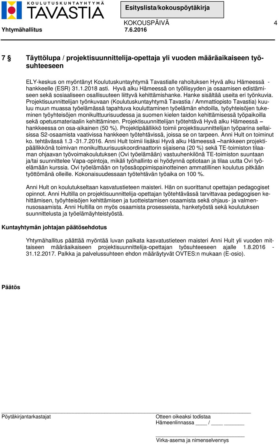 Projektisuunnittelijan työnkuvaan (Koulutuskuntayhtymä Tavastia / Ammattiopisto Tavastia) kuuluu muun muassa työelämässä tapahtuva kouluttaminen työelämän ehdoilla, työyhteisöjen tukeminen