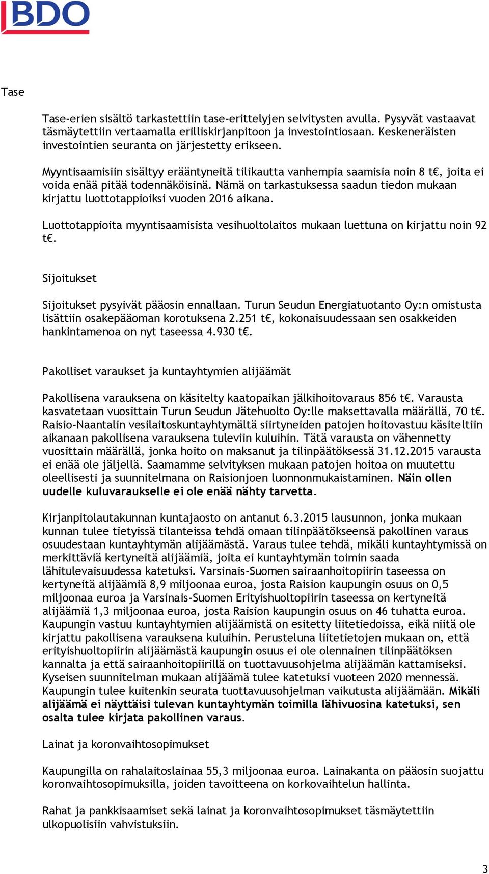 Nämä on tarkastuksessa saadun tiedon mukaan kirjattu luottotappioiksi vuoden 2016 aikana. Luottotappioita myyntisaamisista vesihuoltolaitos mukaan luettuna on kirjattu noin 92 t.