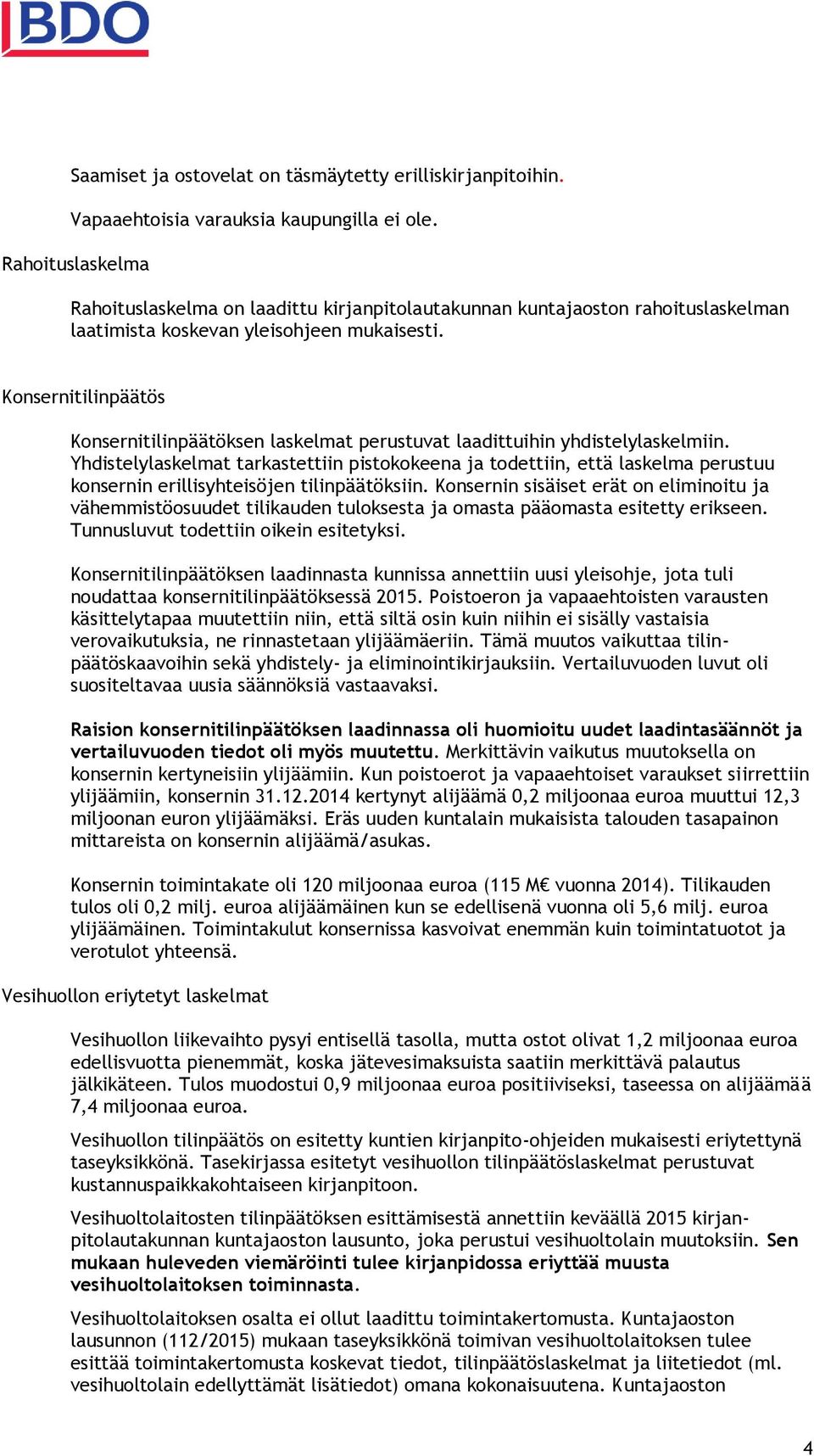 Konsernitilinpäätös Konsernitilinpäätöksen laskelmat perustuvat laadittuihin yhdistelylaskelmiin.