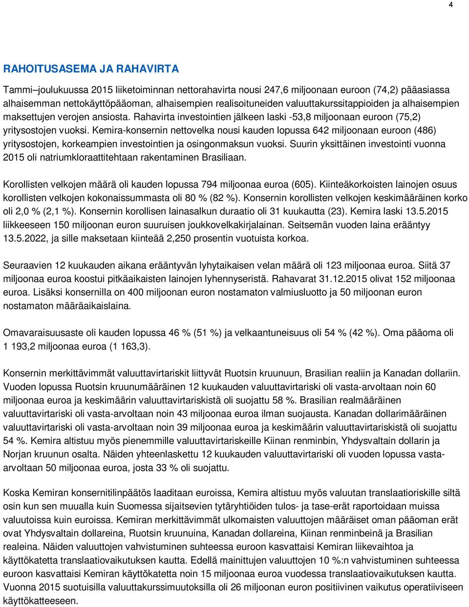 Kemira-konsernin nettovelka nousi kauden lopussa 642 miljoonaan euroon (486) yritysostojen, korkeampien investointien ja osingonmaksun vuoksi.