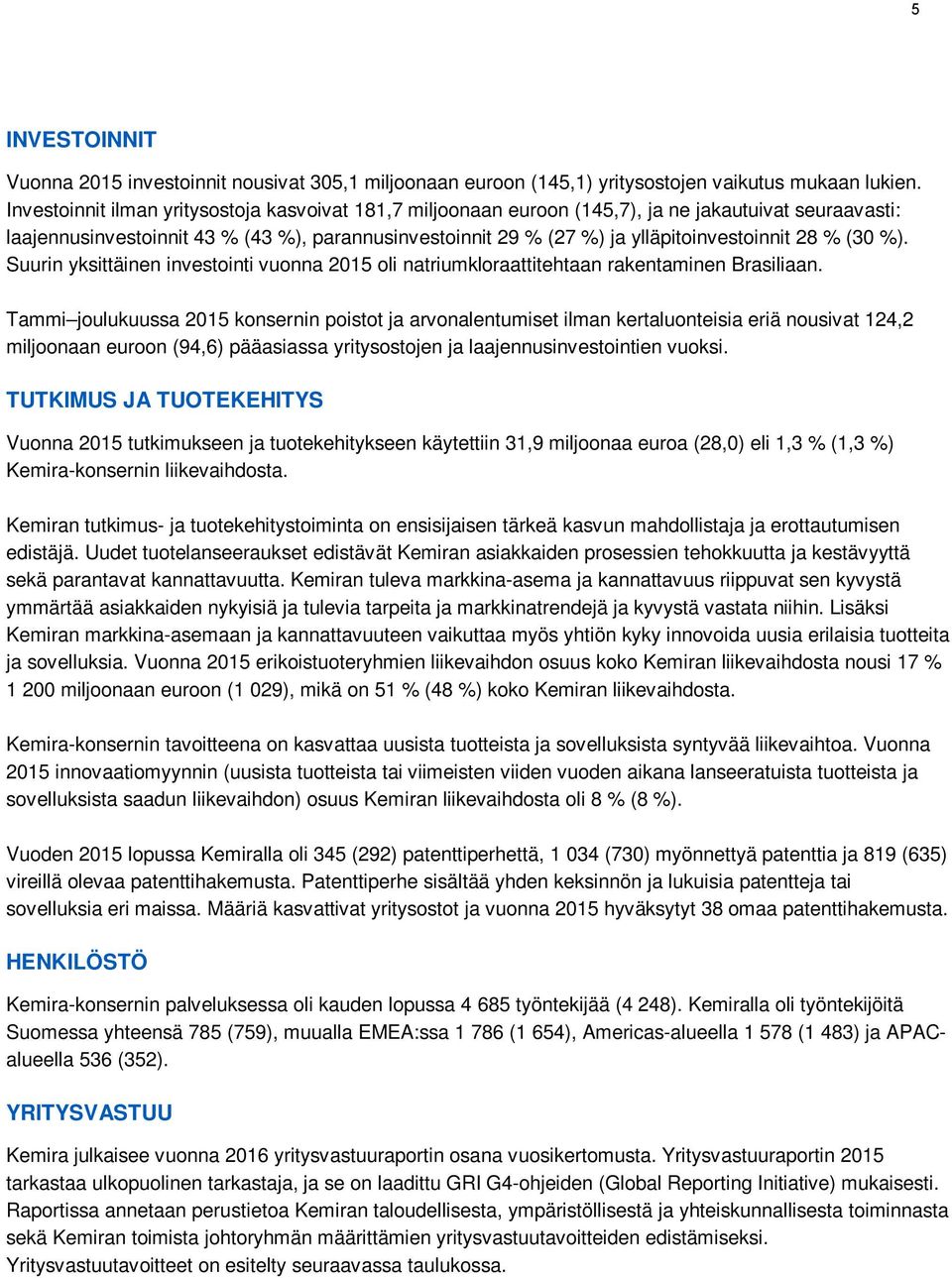 28 % (30 %). Suurin yksittäinen investointi vuonna 2015 oli natriumkloraattitehtaan rakentaminen Brasiliaan.