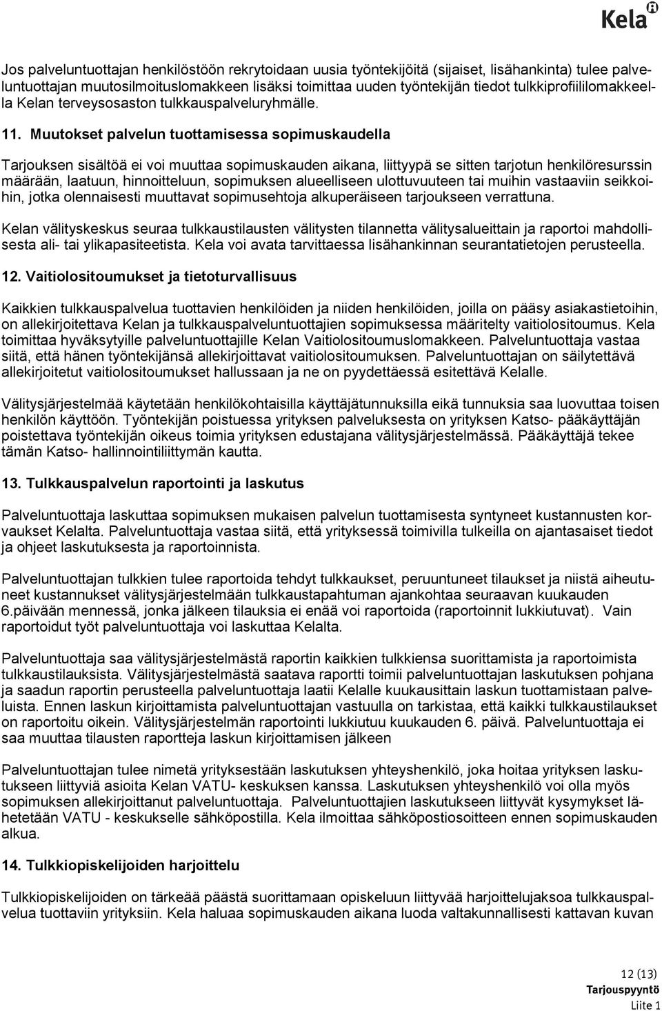 Muutokset palvelun tuottamisessa sopimuskaudella Tarjouksen sisältöä ei voi muuttaa sopimuskauden aikana, liittyypä se sitten tarjotun henkilöresurssin määrään, laatuun, hinnoitteluun, sopimuksen
