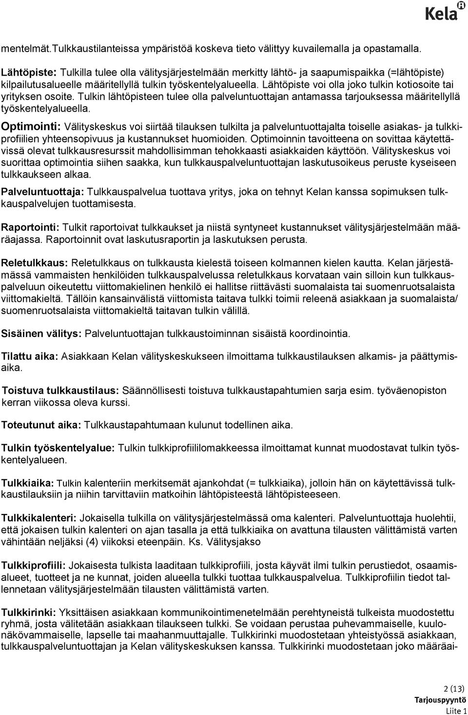 Lähtöpiste voi olla joko tulkin kotiosoite tai yrityksen osoite. Tulkin lähtöpisteen tulee olla palveluntuottajan antamassa tarjouksessa määritellyllä työskentelyalueella.