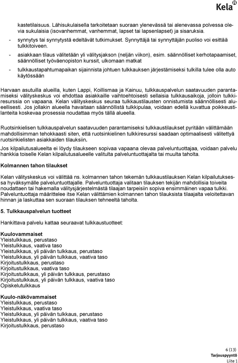 säännölliset kerhotapaamiset, säännölliset työväenopiston kurssit, ulkomaan matkat - tulkkaustapahtumapaikan sijainnista johtuen tulkkauksen järjestämiseksi tulkilla tulee olla auto käytössään