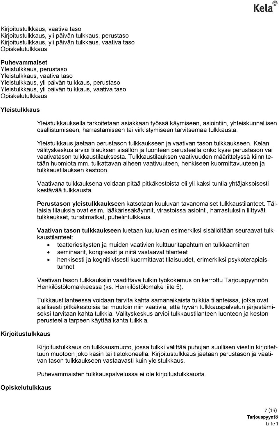Yleistulkkauksella tarkoitetaan asiakkaan työssä käymiseen, asiointiin, yhteiskunnallisen osallistumiseen, harrastamiseen tai virkistymiseen tarvitsemaa tulkkausta.