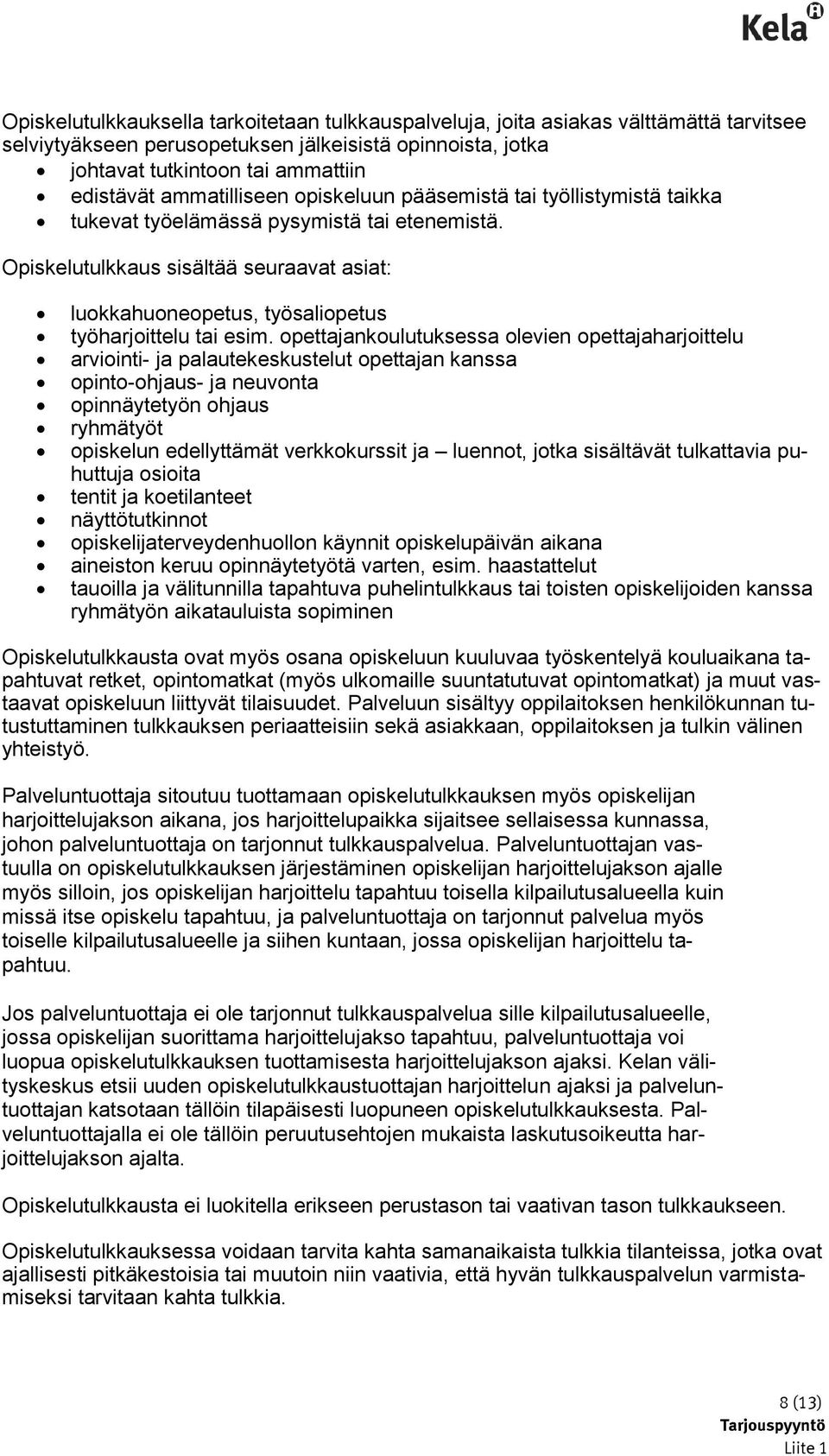 Opiskelutulkkaus sisältää seuraavat asiat: luokkahuoneopetus, työsaliopetus työharjoittelu tai esim.