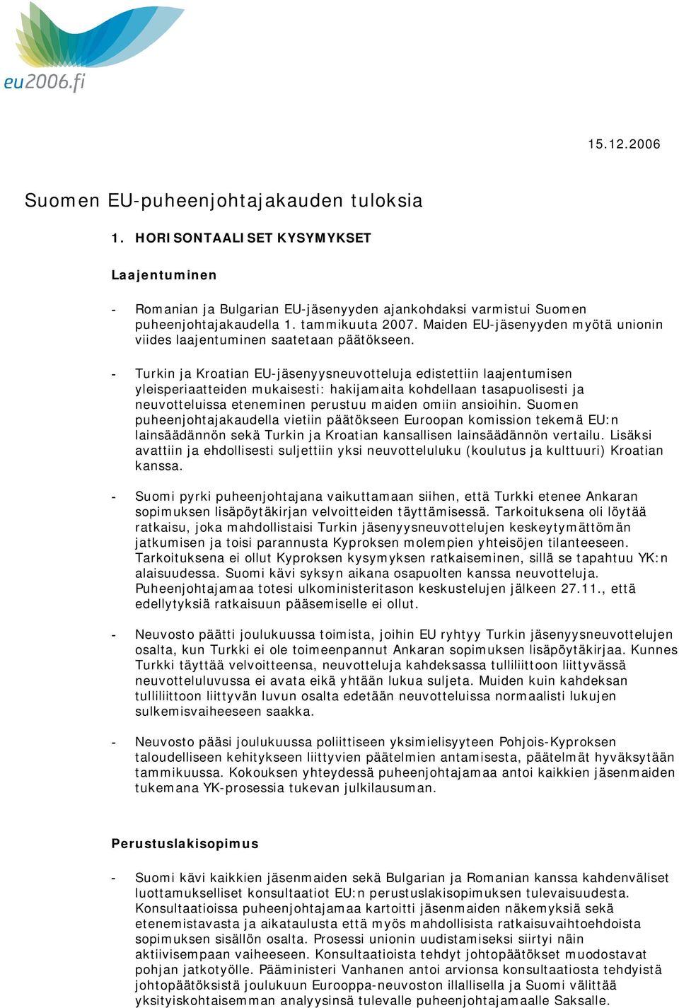 - Turkin ja Kroatian EU-jäsenyysneuvotteluja edistettiin laajentumisen yleisperiaatteiden mukaisesti: hakijamaita kohdellaan tasapuolisesti ja neuvotteluissa eteneminen perustuu maiden omiin