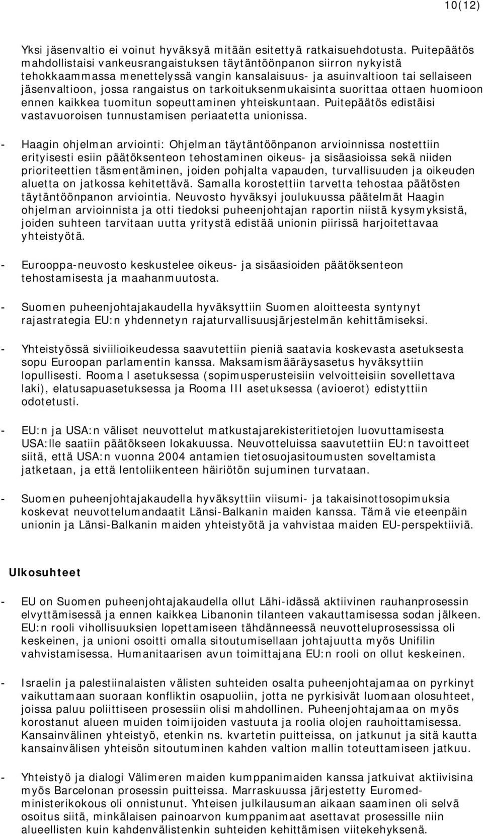 tarkoituksenmukaisinta suorittaa ottaen huomioon ennen kaikkea tuomitun sopeuttaminen yhteiskuntaan. Puitepäätös edistäisi vastavuoroisen tunnustamisen periaatetta unionissa.