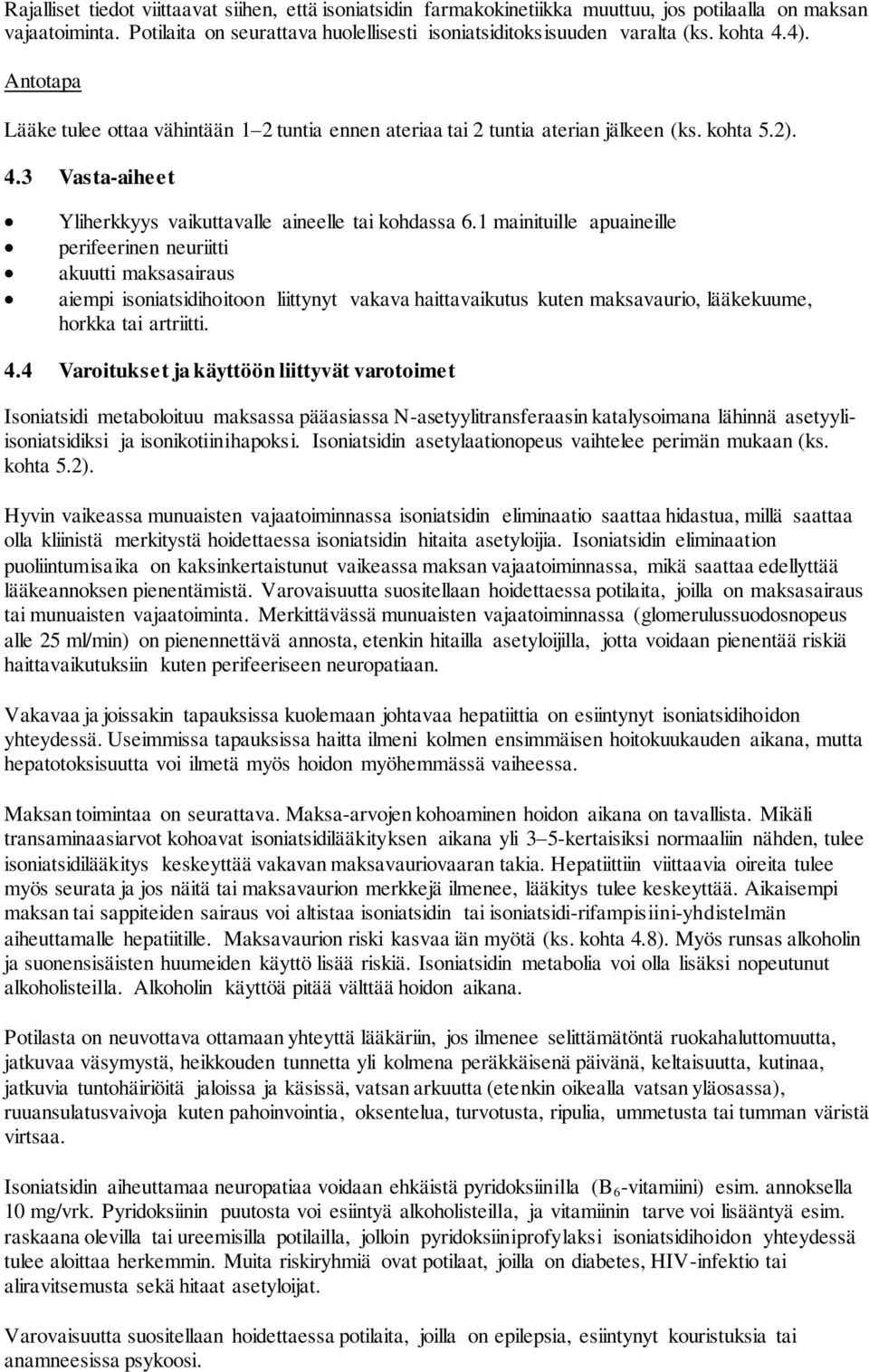 1 mainituille apuaineille perifeerinen neuriitti akuutti maksasairaus aiempi isoniatsidihoitoon liittynyt vakava haittavaikutus kuten maksavaurio, lääkekuume, horkka tai artriitti. 4.