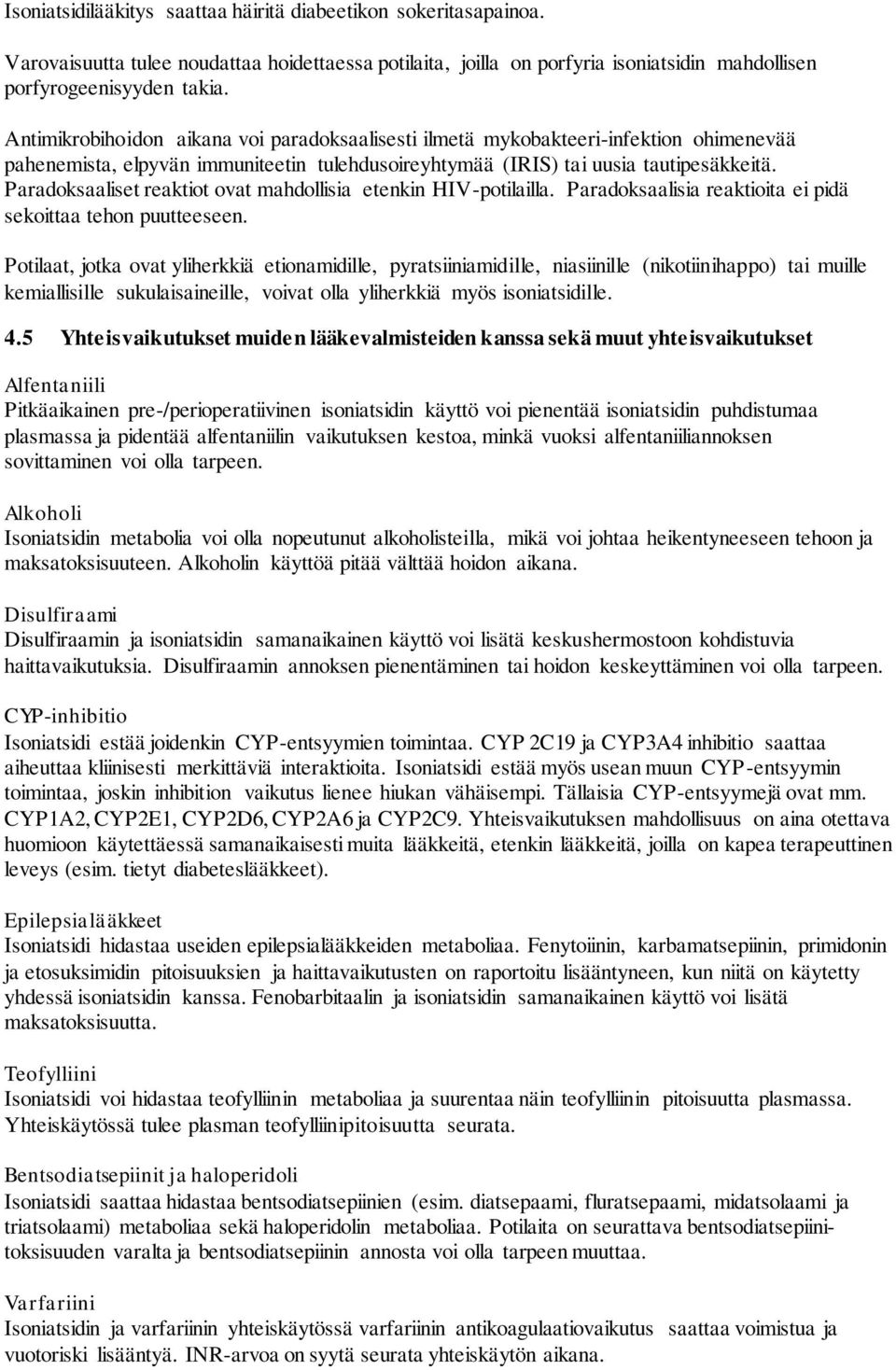 Paradoksaaliset reaktiot ovat mahdollisia etenkin HIV-potilailla. Paradoksaalisia reaktioita ei pidä sekoittaa tehon puutteeseen.