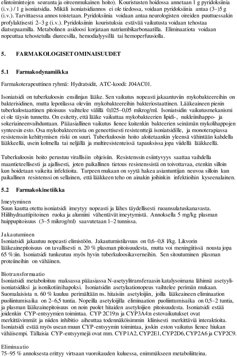 Pyridoksiinia voidaan antaa neurologisten oireiden puuttuessakin profylaktisesti 2 3 g (i.v.). Pyridoksiinin kouristuksia estävää vaikutusta voidaan tehostaa diatsepaamilla.