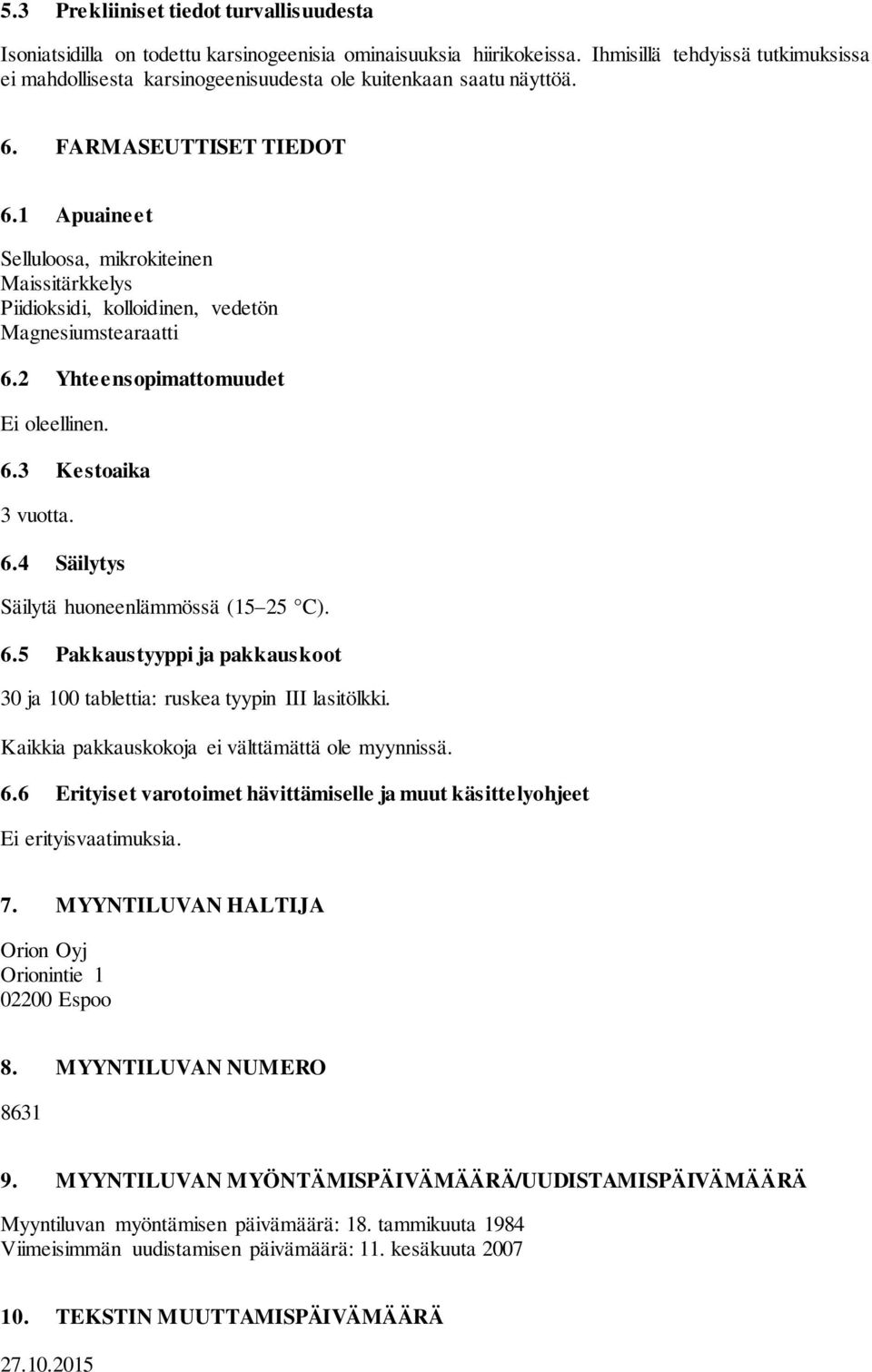 1 Apuaineet Selluloosa, mikrokiteinen Maissitärkkelys Piidioksidi, kolloidinen, vedetön Magnesiumstearaatti 6.2 Yhteensopimattomuudet Ei oleellinen. 6.3 Kestoaika 3 vuotta. 6.4 Säilytys Säilytä huoneenlämmössä (15 25 C).