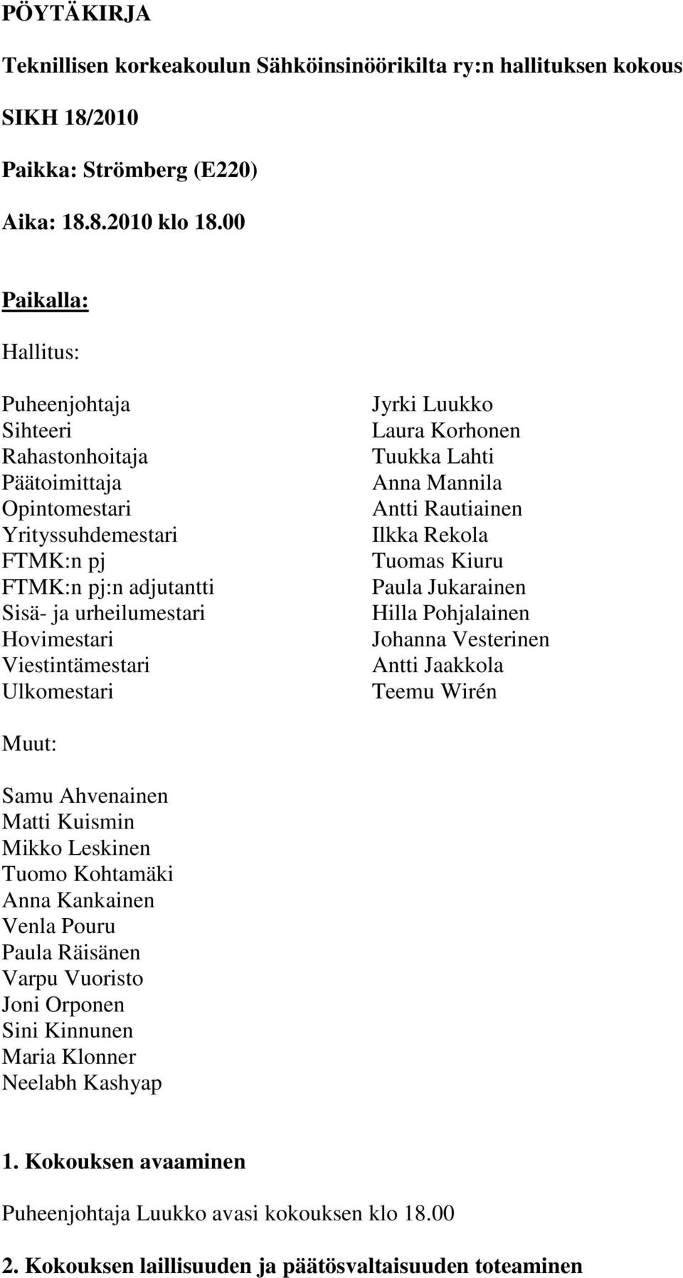 Ulkomestari Jyrki Luukko Laura Korhonen Tuukka Lahti Anna Mannila Antti Rautiainen Ilkka Rekola Tuomas Kiuru Paula Jukarainen Hilla Pohjalainen Johanna Vesterinen Antti Jaakkola Teemu Wirén Muut: